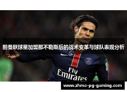前曼联球星加盟那不勒斯后的战术变革与球队表现分析