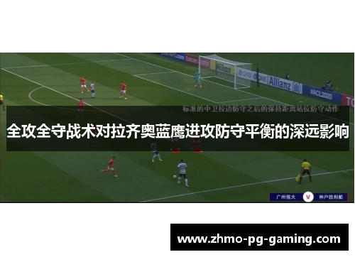 全攻全守战术对拉齐奥蓝鹰进攻防守平衡的深远影响