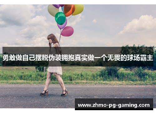 勇敢做自己摆脱伪装拥抱真实做一个无畏的球场霸主