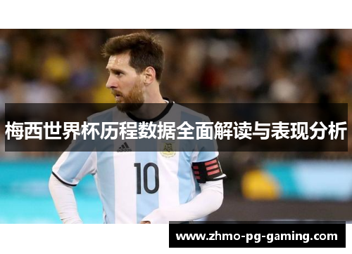 梅西世界杯历程数据全面解读与表现分析