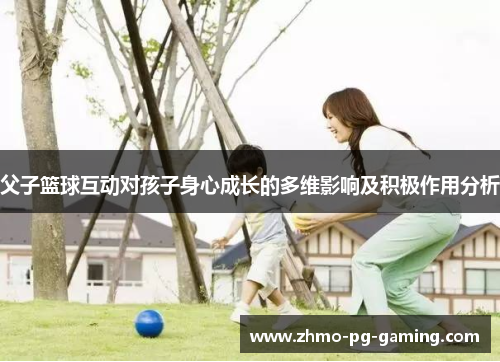 父子篮球互动对孩子身心成长的多维影响及积极作用分析