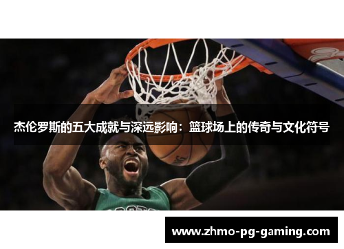 杰伦罗斯的五大成就与深远影响：篮球场上的传奇与文化符号