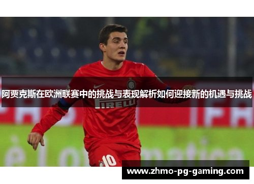 阿贾克斯在欧洲联赛中的挑战与表现解析如何迎接新的机遇与挑战