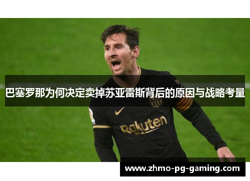 巴塞罗那为何决定卖掉苏亚雷斯背后的原因与战略考量