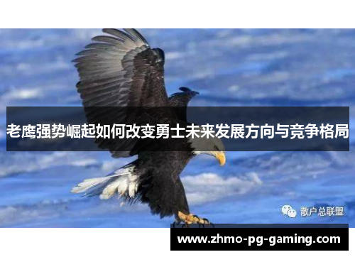 老鹰强势崛起如何改变勇士未来发展方向与竞争格局