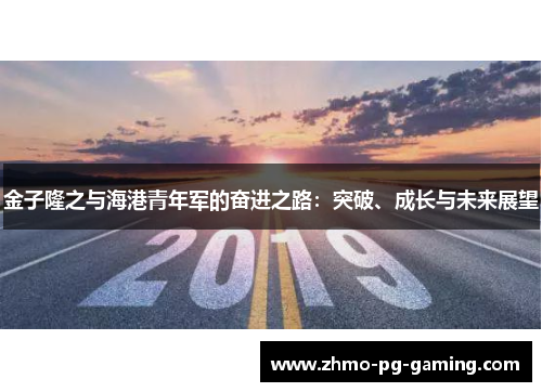 金子隆之与海港青年军的奋进之路:突破、成长与未来展望 金子隆之与海港青年军的奋进之路:突破、成长与未来展望