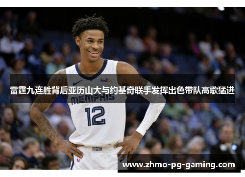 雷霆九连胜背后亚历山大与约基奇联手发挥出色带队高歌猛进 雷霆九连胜背后亚历山大与约基奇联手发挥出色带队高歌猛进