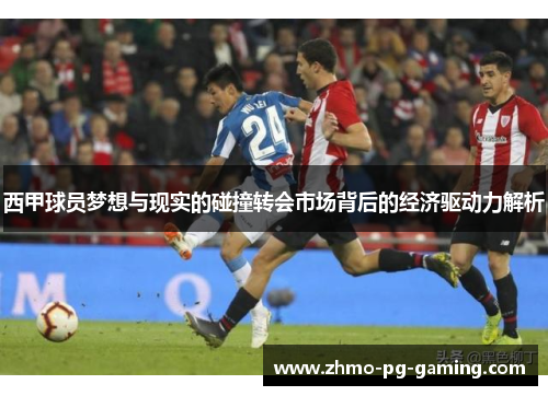 西甲球员梦想与现实的碰撞转会市场背后的经济驱动力解析